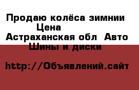 Продаю колёса зимнии › Цена ­ 12 000 - Астраханская обл. Авто » Шины и диски   